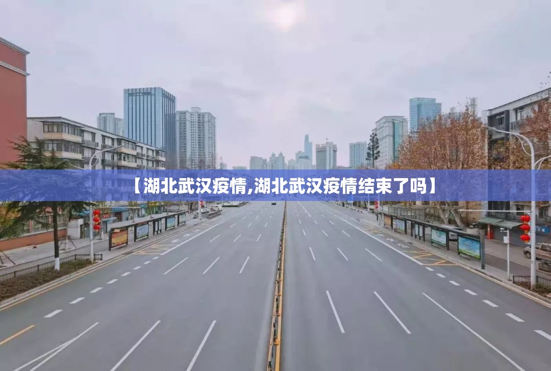 【湖北武汉疫情,湖北武汉疫情结束了吗】 【湖北武汉疫情,湖北武汉疫情结束了吗】