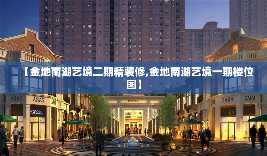 【金地南湖艺境二期精装修,金地南湖艺境一期楼位图】 【金地南湖艺境二期精装修,金地南湖艺境一期楼位图】