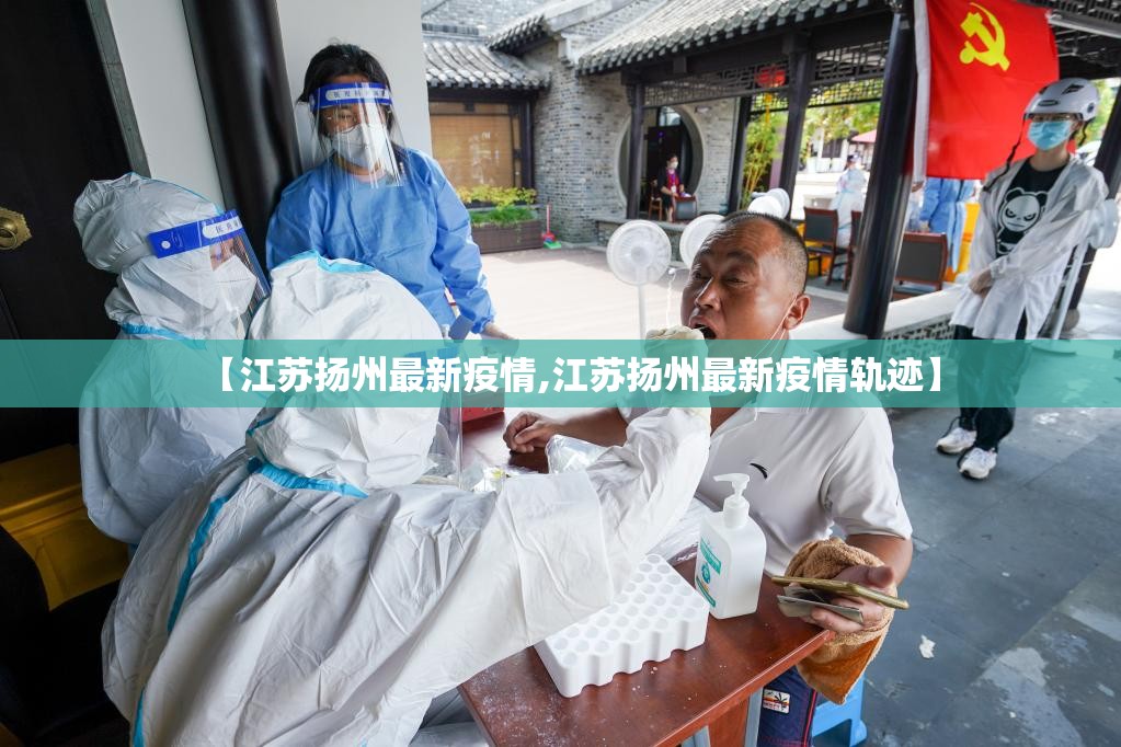 【江苏扬州最新疫情,江苏扬州最新疫情轨迹】 【江苏扬州最新疫情,江苏扬州最新疫情轨迹】