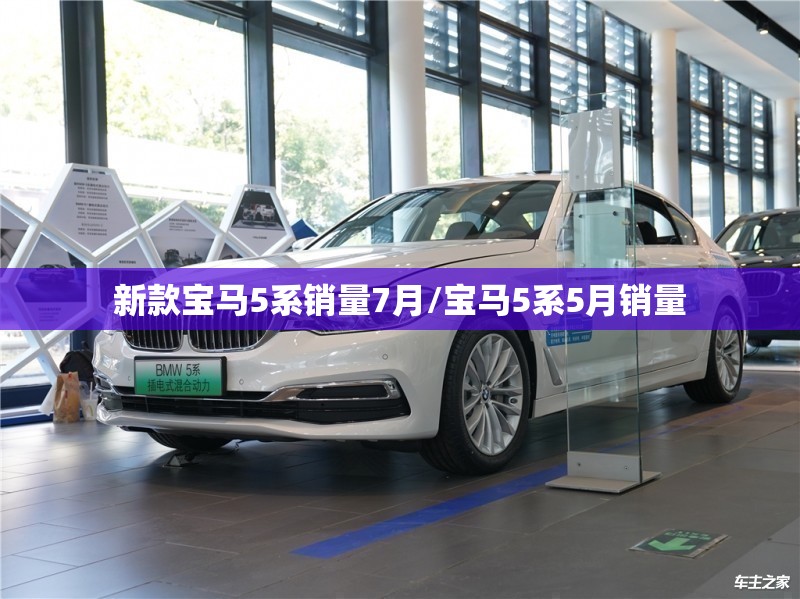 新款宝马5系销量7月/宝马5系5月销量 新款宝马5系销量7月/宝马5系5月销量