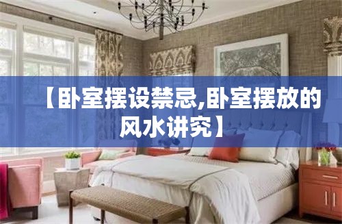 【卧室摆设禁忌,卧室摆放的风水讲究】 【卧室摆设禁忌,卧室摆放的风水讲究】