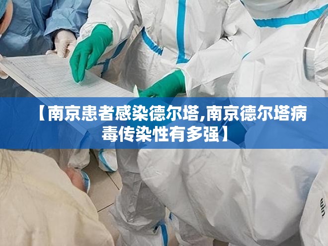 【南京患者感染德尔塔,南京德尔塔病毒传染性有多强】