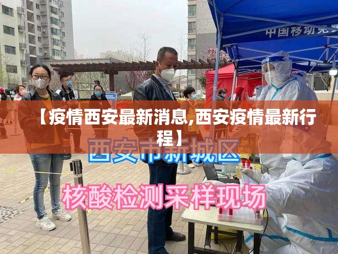 【疫情西安最新消息,西安疫情最新行程】 【疫情西安最新消息,西安疫情最新行程】