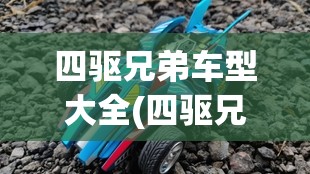 四驱兄弟车型大全(四驱兄弟车型大全粤语) 四驱兄弟车型大全(四驱兄弟车型大全粤语)