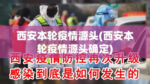 西安本轮疫情源头(西安本轮疫情源头确定) 西安本轮疫情源头(西安本轮疫情源头确定)