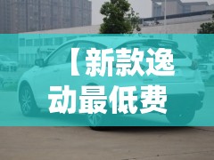 【新款逸动最低费用,逸动费用多少】 【新款逸动最低费用,逸动费用多少】