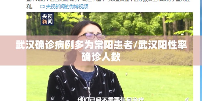 武汉确诊病例多为常阳患者/武汉阳性率确诊人数
