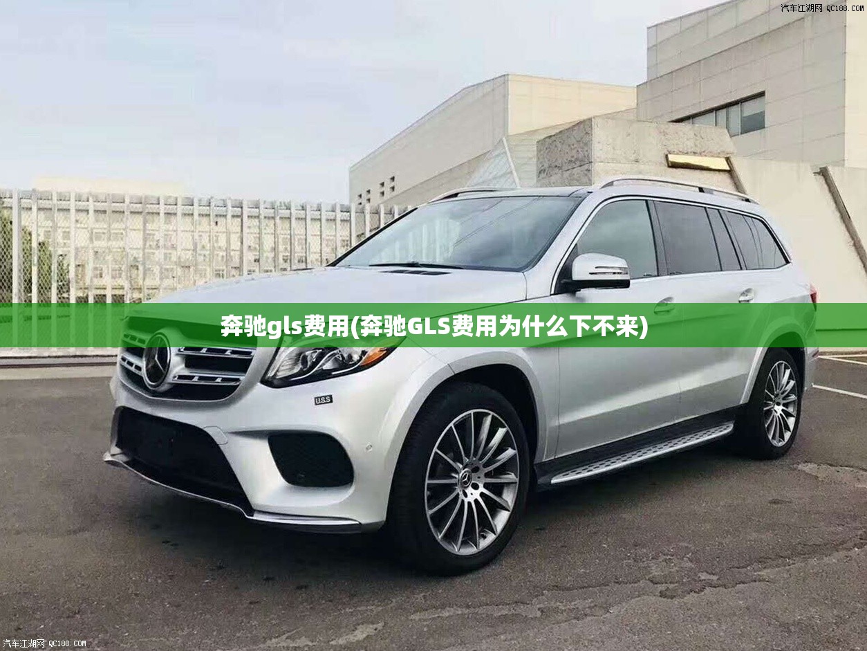 奔驰gls费用(奔驰GLS费用为什么下不来) 奔驰gls费用(奔驰GLS费用为什么下不来)