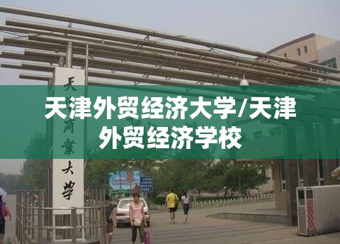 天津外贸经济大学/天津外贸经济学校