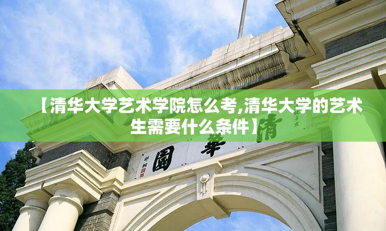 【清华大学艺术学院怎么考,清华大学的艺术生需要什么条件】