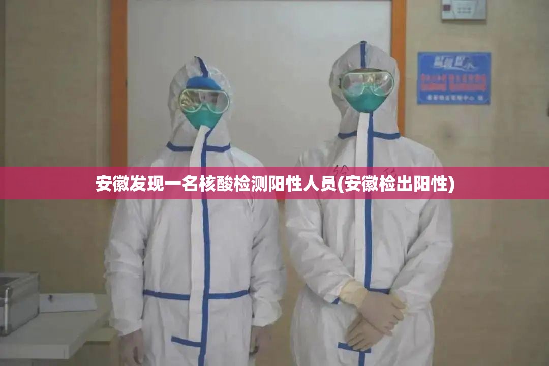 安徽发现一名核酸检测阳性人员(安徽检出阳性) 安徽发现一名核酸检测阳性人员(安徽检出阳性)