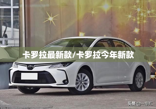 卡罗拉最新款/卡罗拉今年新款