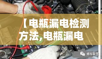 【电瓶漏电检测方法,电瓶漏电检测方法有哪几种】