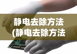 静电去除方法(静电去除方法有哪些)