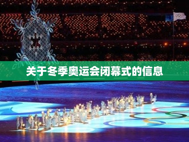 关于冬季奥运会闭幕式的信息 关于冬季奥运会闭幕式的信息