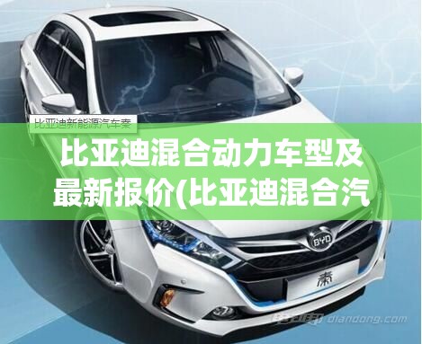 比亚迪混合动力车型及最新报价(比亚迪混合汽车费用表) 比亚迪混合动力车型及最新报价(比亚迪混合汽车费用表)