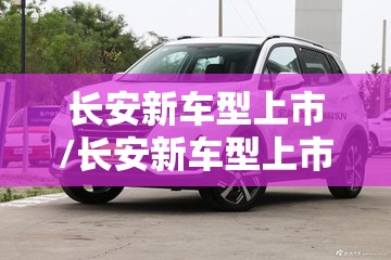 长安新车型上市/长安新车型上市unik轮胎尺寸 长安新车型上市/长安新车型上市unik轮胎尺寸