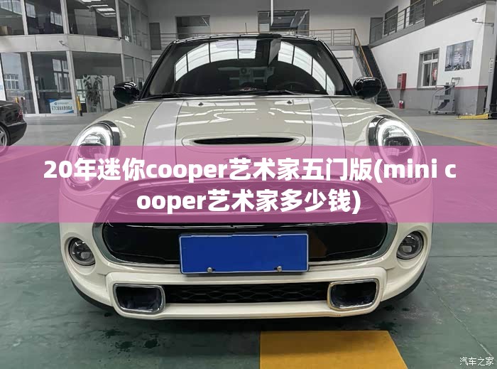 20年迷你cooper艺术家五门版(mini cooper艺术家多少钱) 20年迷你cooper艺术家五门版(mini cooper艺术家多少钱)
