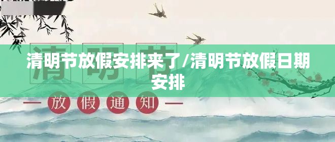 清明节放假安排来了/清明节放假日期安排 清明节放假安排来了/清明节放假日期安排