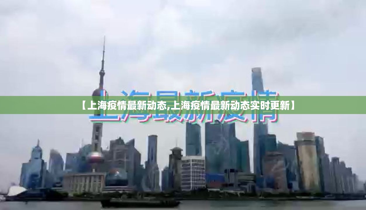 【上海疫情最新动态,上海疫情最新动态实时更新】 【上海疫情最新动态,上海疫情最新动态实时更新】
