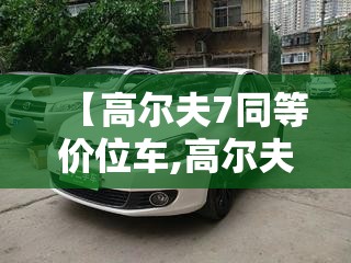 【高尔夫7同等价位车,高尔夫7性价比怎么样】 【高尔夫7同等价位车,高尔夫7性价比怎么样】