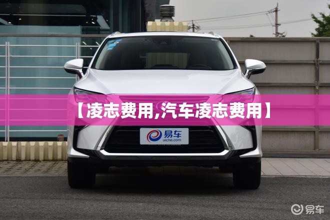 【凌志费用,汽车凌志费用】 【凌志费用,汽车凌志费用】