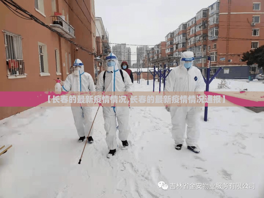 【长春的最新疫情情况,长春的最新疫情情况通报】 【长春的最新疫情情况,长春的最新疫情情况通报】