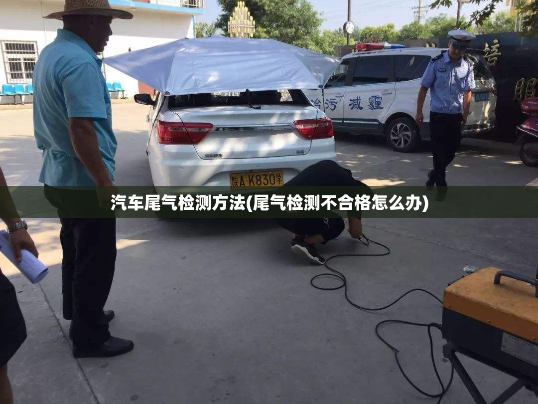 汽车尾气检测方法(尾气检测不合格怎么办) 汽车尾气检测方法(尾气检测不合格怎么办)