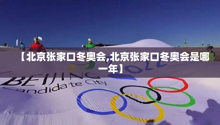【北京张家口冬奥会,北京张家口冬奥会是哪一年】 【北京张家口冬奥会,北京张家口冬奥会是哪一年】