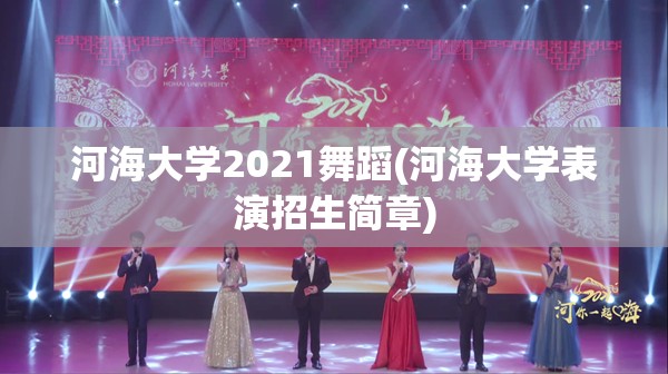 河海大学2021舞蹈(河海大学表演招生简章) 河海大学2021舞蹈(河海大学表演招生简章)