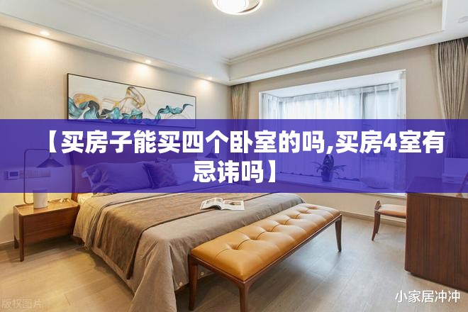 【买房子能买四个卧室的吗,买房4室有忌讳吗】 【买房子能买四个卧室的吗,买房4室有忌讳吗】