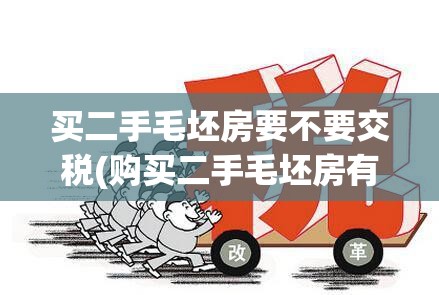 买二手毛坯房要不要交税(购买二手毛坯房有利有弊) 买二手毛坯房要不要交税(购买二手毛坯房有利有弊)