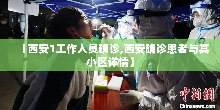 【西安1工作人员确诊,西安确诊患者与其小区详情】 【西安1工作人员确诊,西安确诊患者与其小区详情】