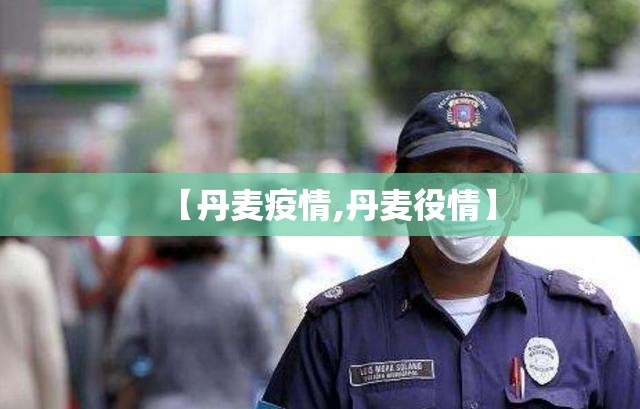 【丹麦疫情,丹麦役情】 【丹麦疫情,丹麦役情】