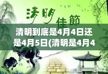 清明到底是4月4日还是4月5日(清明是4月4号吗) 清明到底是4月4日还是4月5日(清明是4月4号吗)