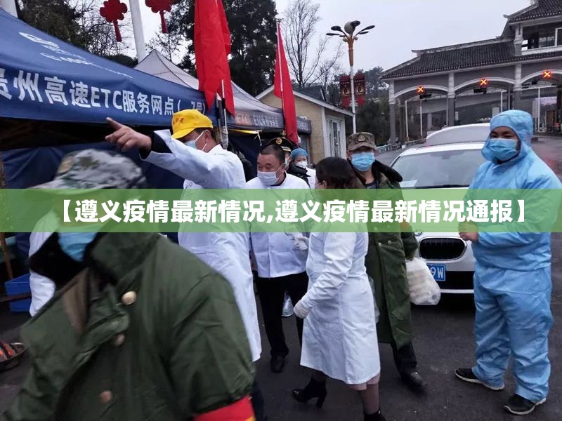 【遵义疫情最新情况,遵义疫情最新情况通报】 【遵义疫情最新情况,遵义疫情最新情况通报】