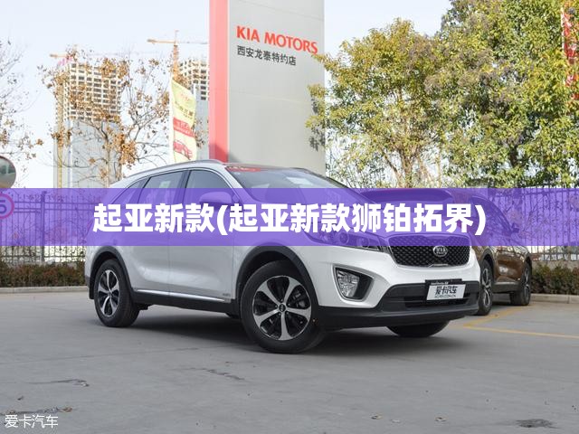 起亚新款(起亚新款狮铂拓界) 起亚新款(起亚新款狮铂拓界)