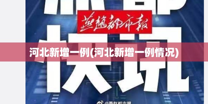 河北新增一例(河北新增一例情况) 河北新增一例(河北新增一例情况)