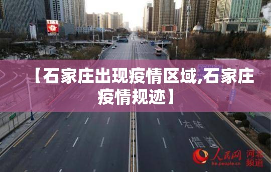 【石家庄出现疫情区域,石家庄疫情规迹】 【石家庄出现疫情区域,石家庄疫情规迹】