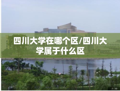 四川大学在哪个区/四川大学属于什么区