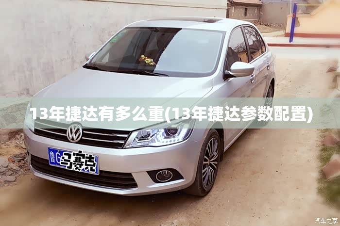 13年捷达有多么重(13年捷达参数配置)