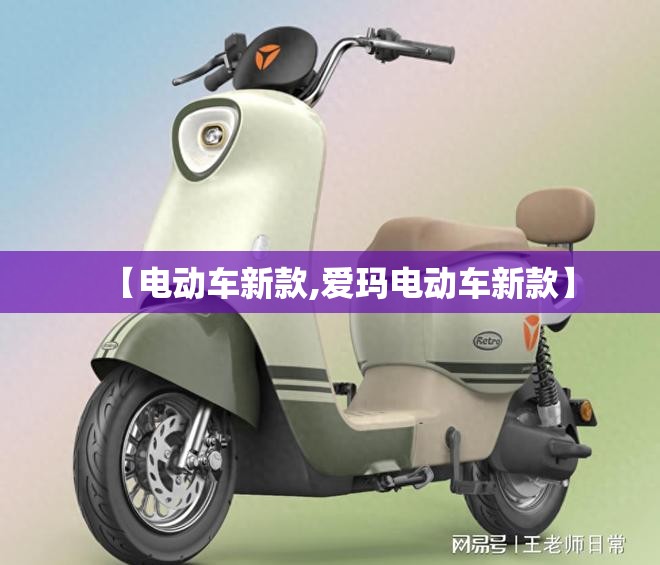 【电动车新款,爱玛电动车新款】 【电动车新款,爱玛电动车新款】