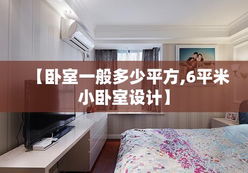 【卧室一般多少平方,6平米小卧室设计】