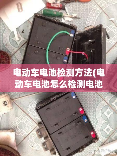 电动车电池检测方法(电动车电池怎么检测电池需要多久?) 电动车电池检测方法(电动车电池怎么检测电池需要多久?)
