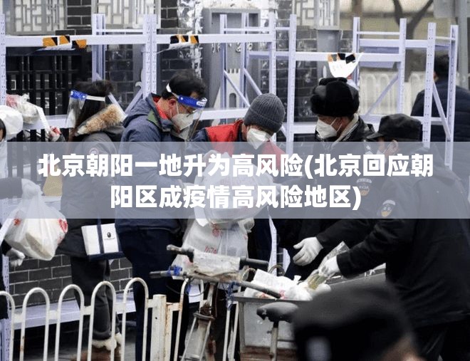 北京朝阳一地升为高风险(北京回应朝阳区成疫情高风险地区) 北京朝阳一地升为高风险(北京回应朝阳区成疫情高风险地区)
