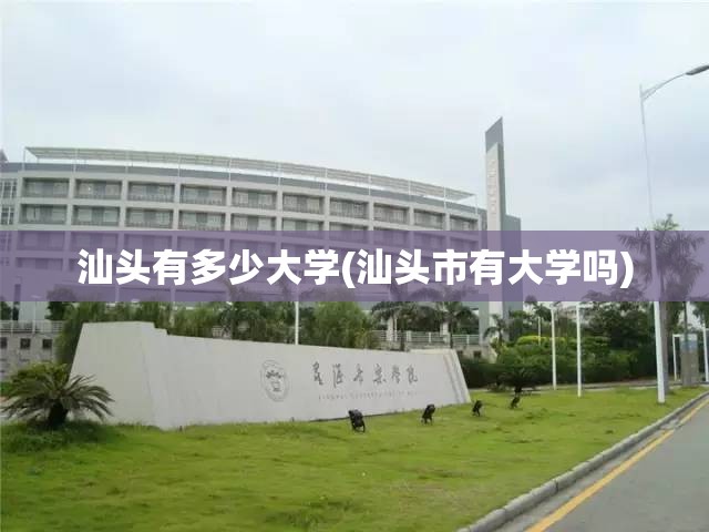 汕头有多少大学(汕头市有大学吗)