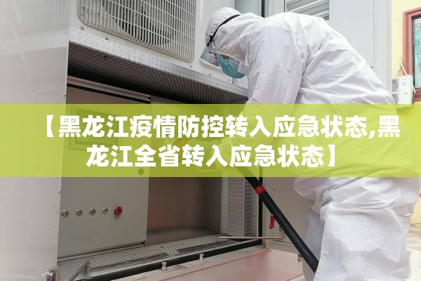 【黑龙江疫情防控转入应急状态,黑龙江全省转入应急状态】