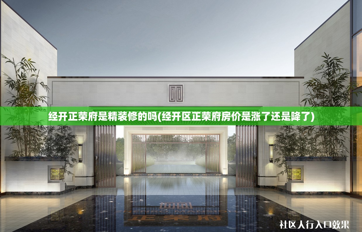 经开正荣府是精装修的吗(经开区正荣府房价是涨了还是降了)