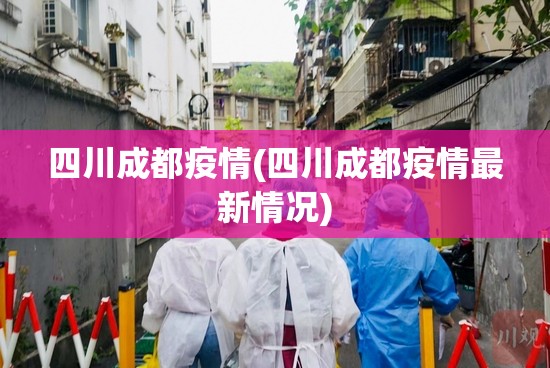 四川成都疫情(四川成都疫情最新情况) 四川成都疫情(四川成都疫情最新情况)