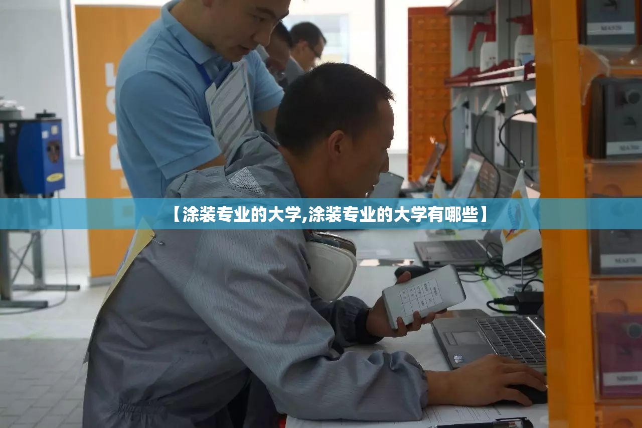【涂装专业的大学,涂装专业的大学有哪些】 【涂装专业的大学,涂装专业的大学有哪些】